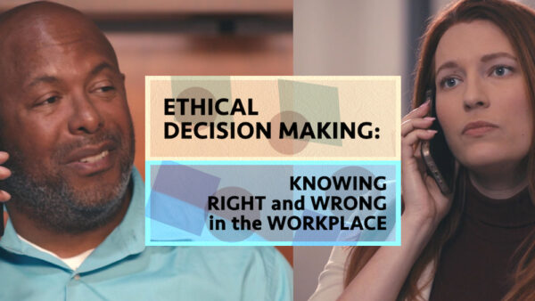 Ethical Decision Making: Knowing Right & Wrong In The Workplace