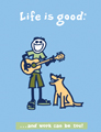 Life is Good...And Work Can Be Too!