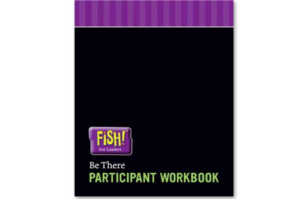 FISH! For Leaders Participant Workbook - Be There