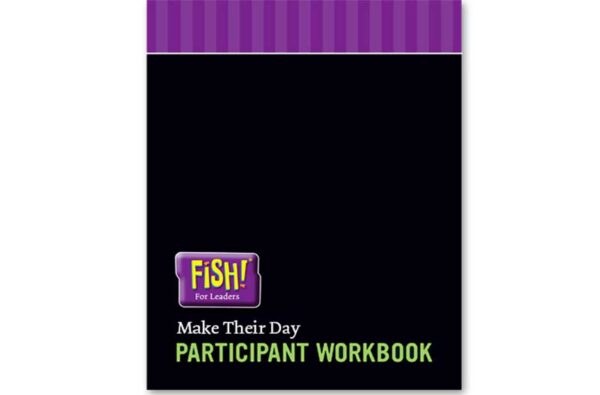 FISH! For Leaders Participant Workbook - Make Their Day