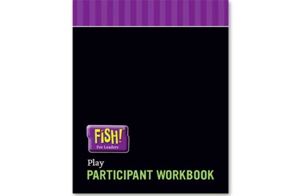 FISH! For Leaders Participant Workbook - Play